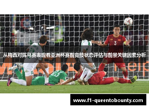 从梅西对阵马赛表现看亚洲杯赛前竞技状态评估与前景关键因素分析