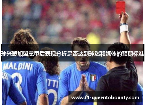 孙兴慜加盟意甲后表现分析是否达到球迷和媒体的预期标准 孙兴慜加盟意甲后表现分析是否达到球迷和媒体的预期标准