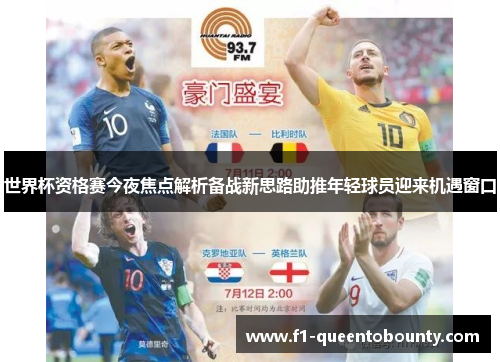 世界杯资格赛今夜焦点解析备战新思路助推年轻球员迎来机遇窗口
