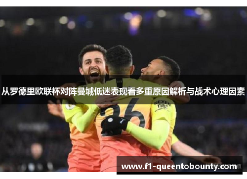 从罗德里欧联杯对阵曼城低迷表现看多重原因解析与战术心理因素