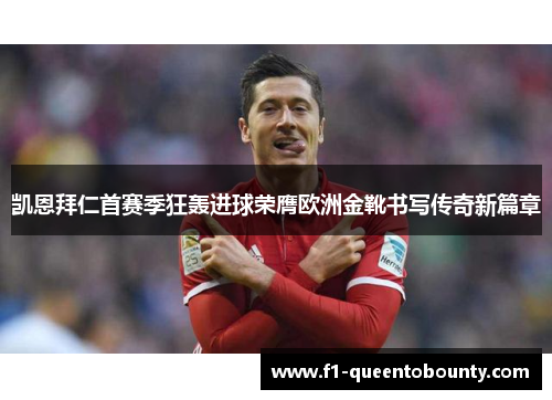 凯恩拜仁首赛季狂轰进球荣膺欧洲金靴书写传奇新篇章