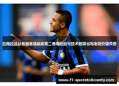 拉梅拉远赴希腊赛场焕发第二春用经验与技术继续书写老将价值传奇