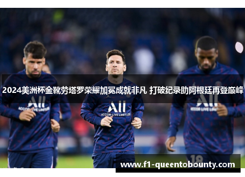 2024美洲杯金靴劳塔罗荣耀加冕成就非凡 打破纪录助阿根廷再登巅峰 2024美洲杯金靴劳塔罗荣耀加冕成就非凡 打破纪录助阿根廷再登巅峰