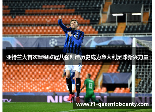 亚特兰大首次晋级欧冠八强创造历史成为意大利足球新兴力量