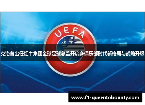 克洛普出任红牛集团全球足球总监开启多俱乐部时代新格局与战略升级