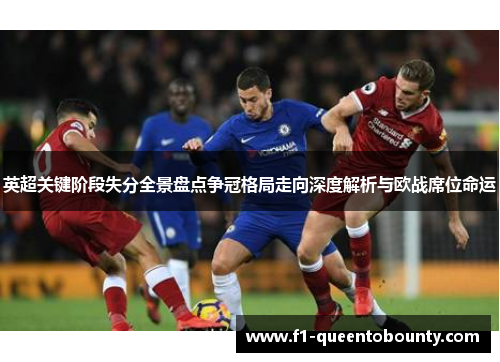 英超关键阶段失分全景盘点争冠格局走向深度解析与欧战席位命运